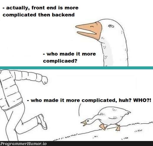 Goose chasing guy meme frontend more complicated rant