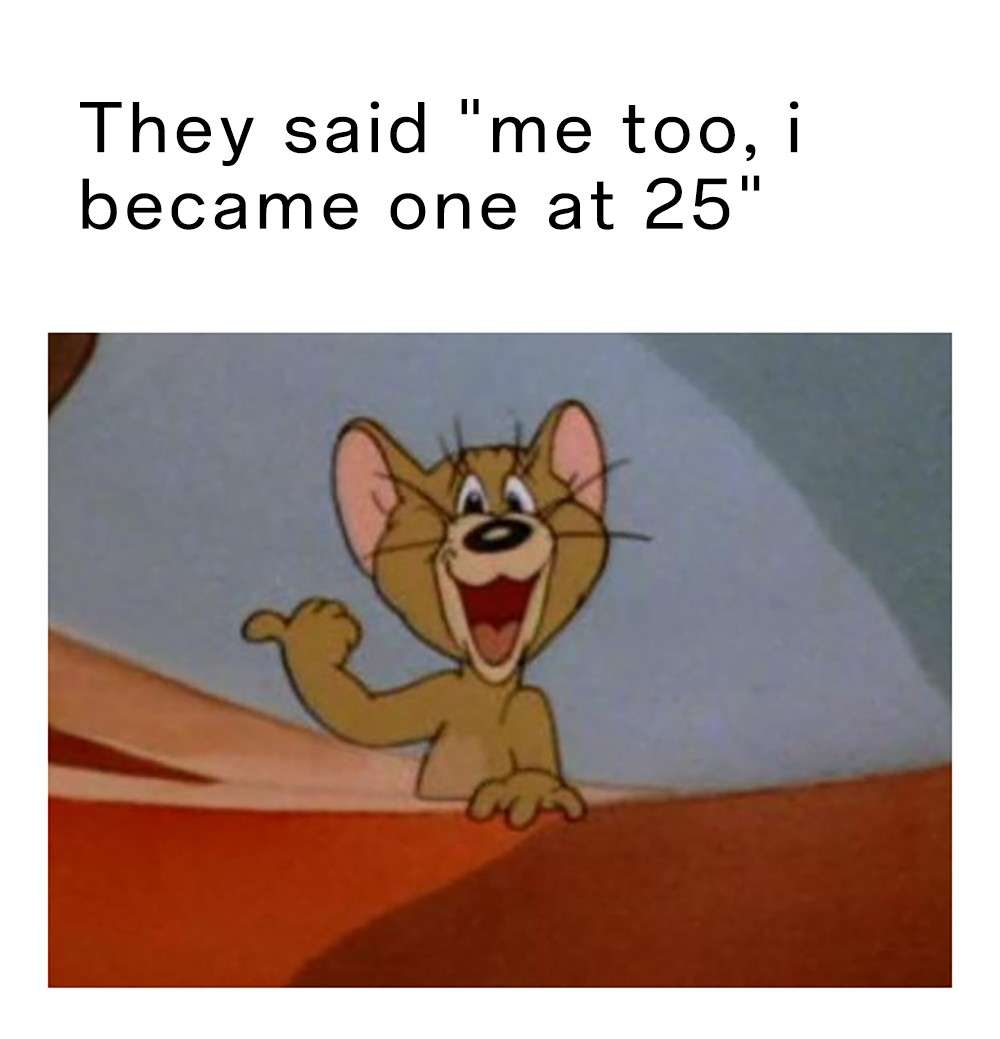 Jerry pointing meme saying he became one at 25 Jerry pointing meme saying he became one at 25