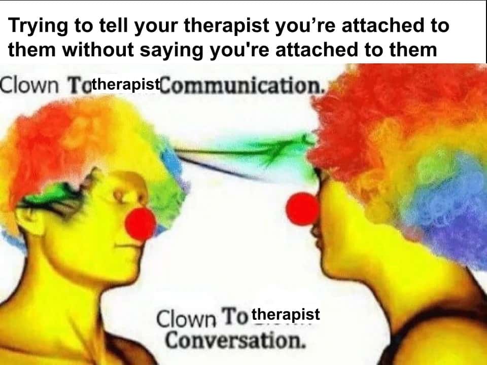 Clown to clown communication meme hinting attachment to therapist