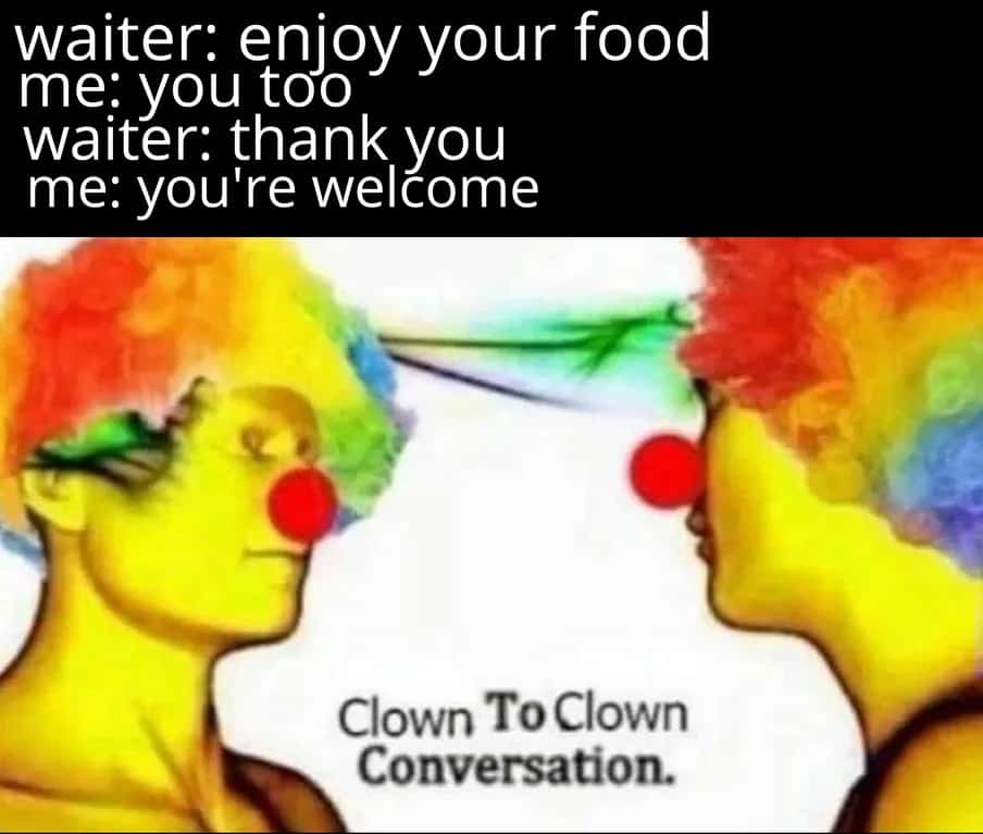 Clown to clown communication meme awkward chat with waiter