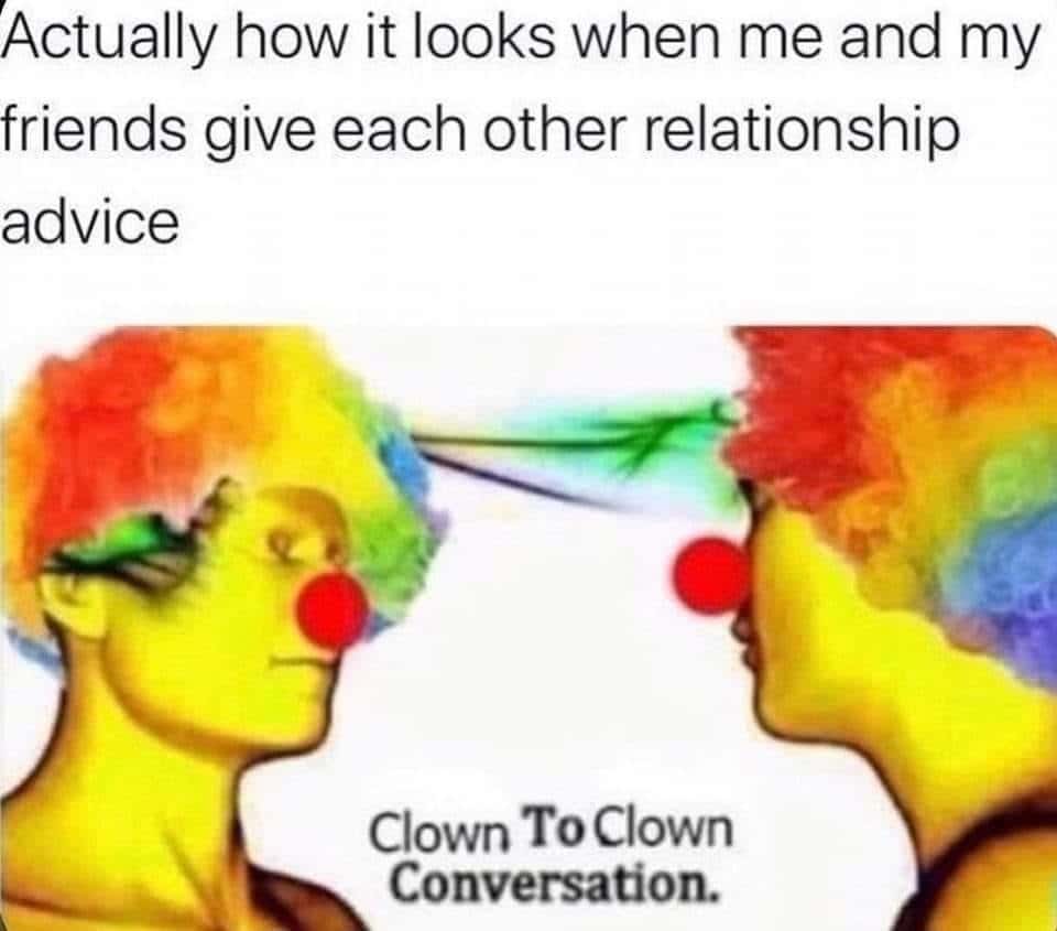 Clown to clown communication meme giving each other relationship advice