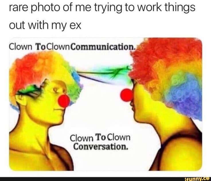 Clown to clown communication meme working things out with ex