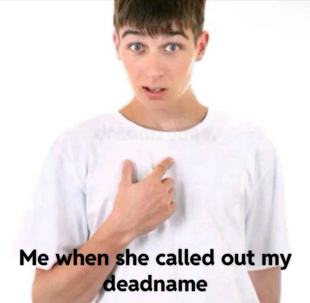 Guy pointing at himself meme shocked when she calls out my deadname Guy pointing at himself meme shocked when she calls out my deadname