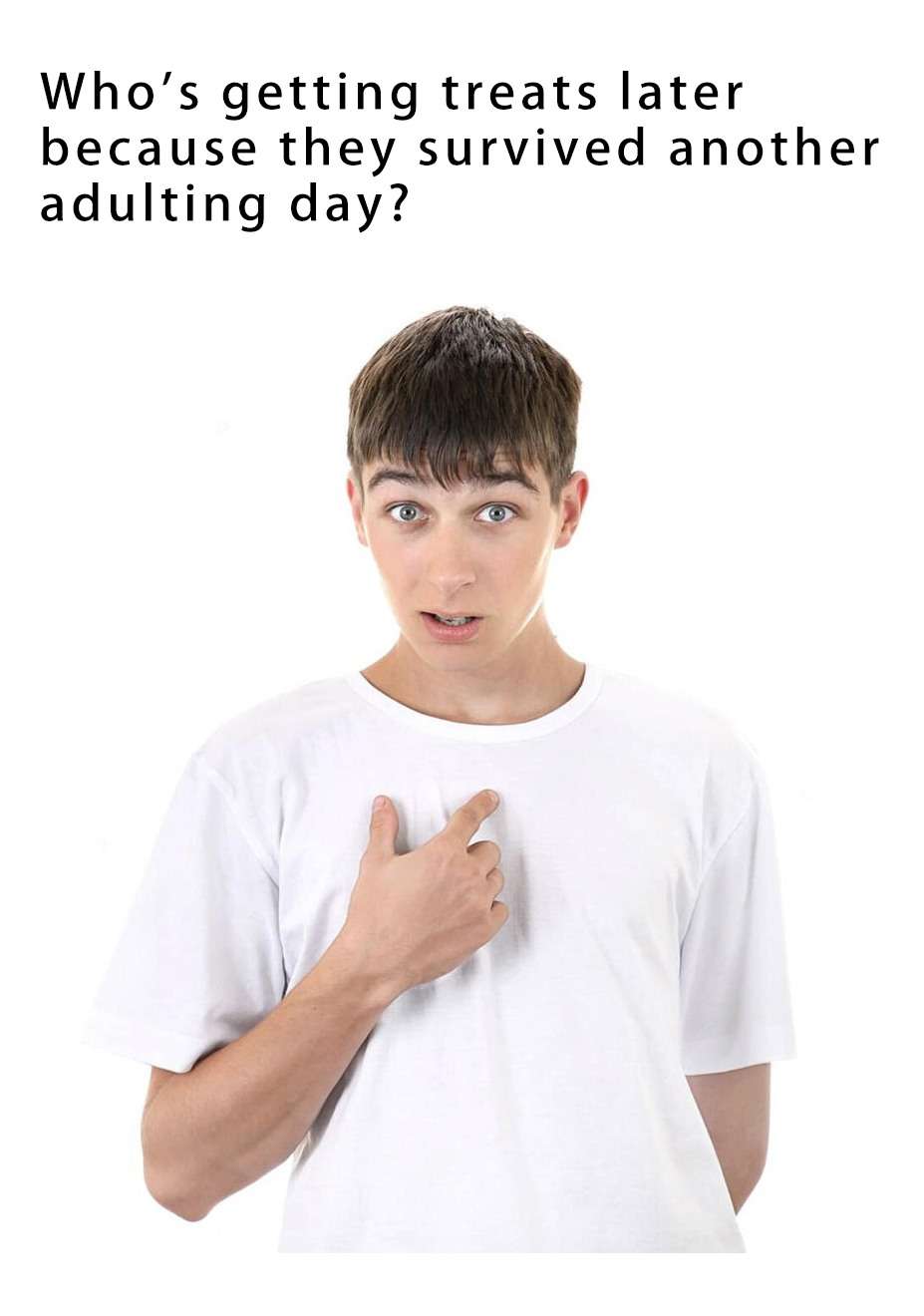 Guy pointing at himself meme getting treats after surviving adulting day Guy pointing at himself meme getting treats after surviving adulting day