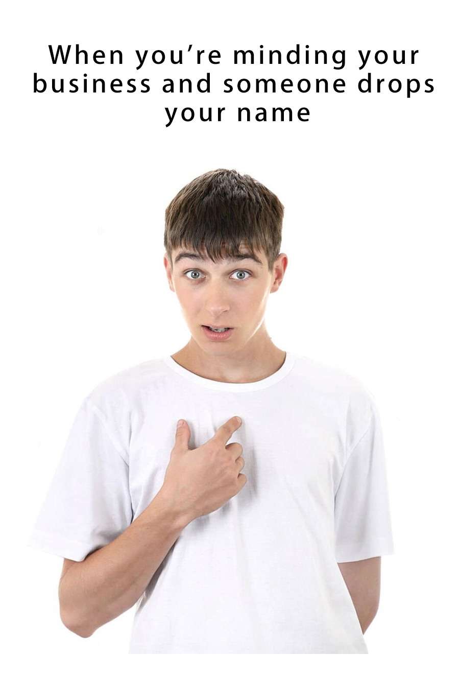 Guy pointing at himself meme shocked when someone drops your name