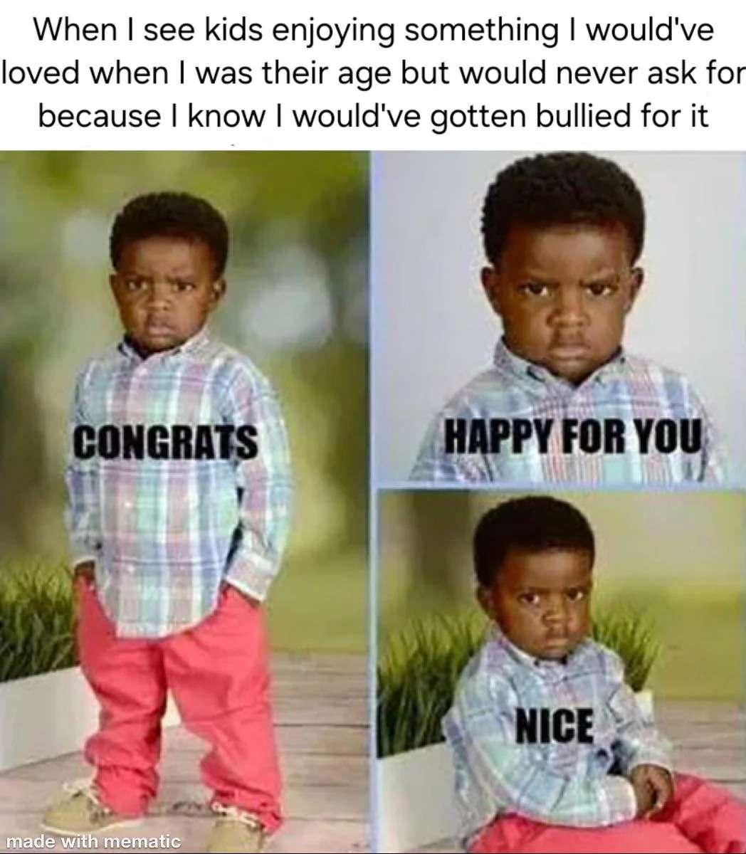 Congrats happy for you meme bitter seeing kids enjoy things you missed as a bullied kid