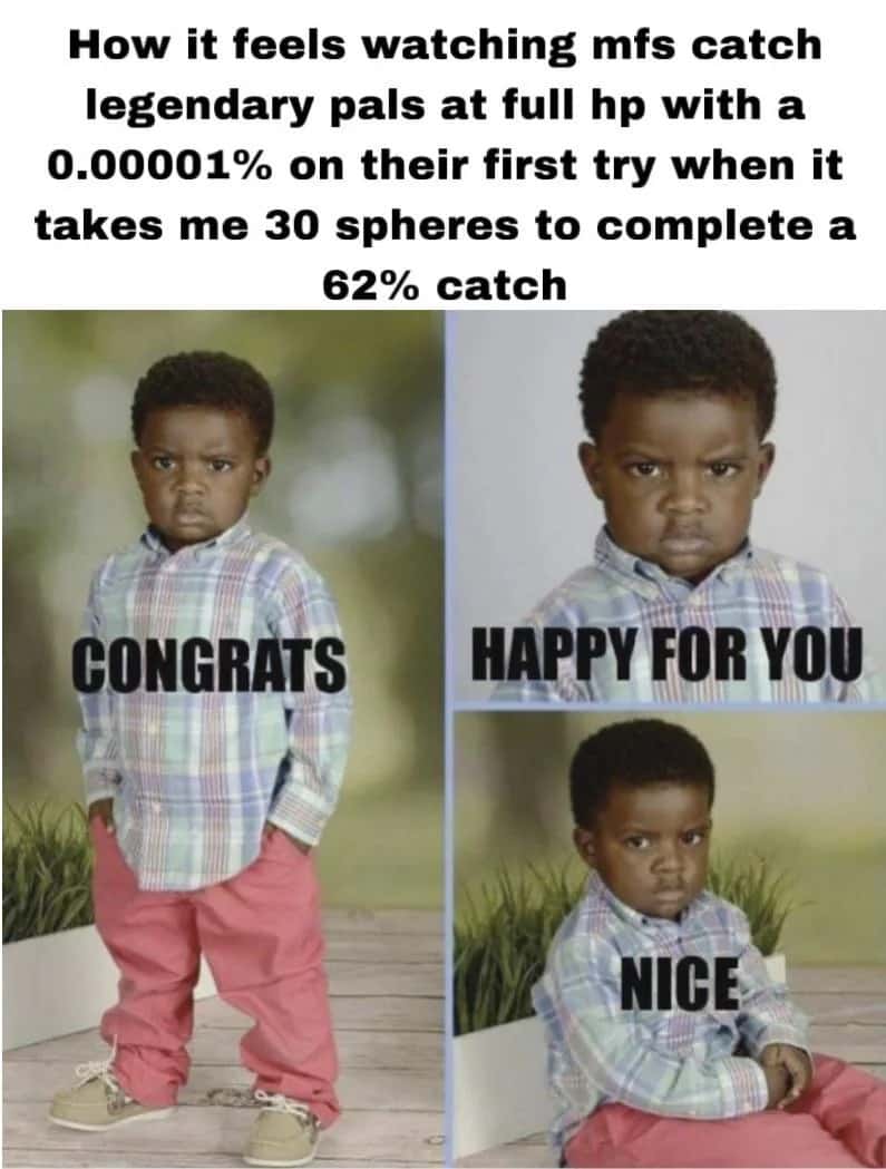 Congrats happy for you meme upset when others catch super rare legendary pal on first try