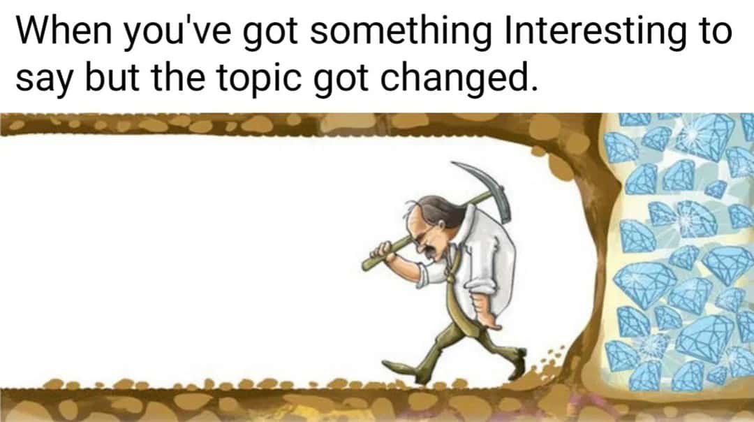 Digging for diamonds meme leaves when topic changed