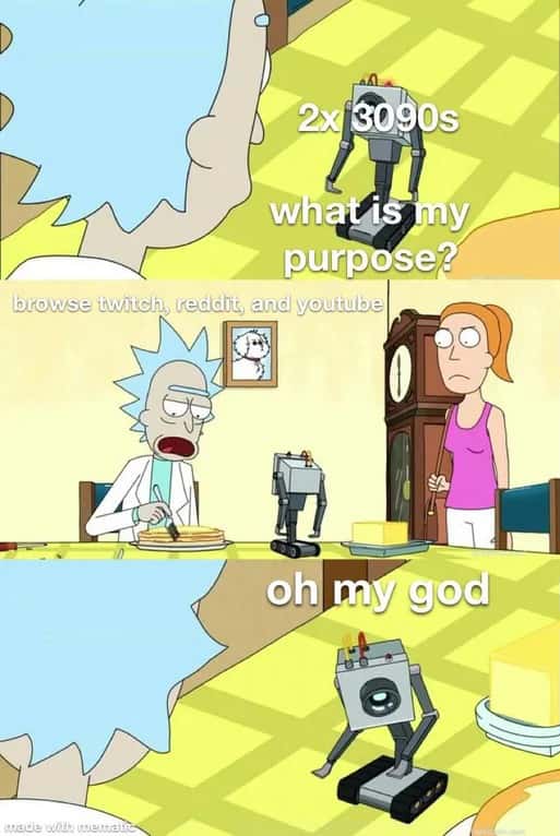 What is my purpose meme 2x3090s browse Twitch oh my god