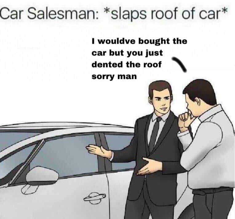 Slaps roof of car meme dents roof and loses sale
