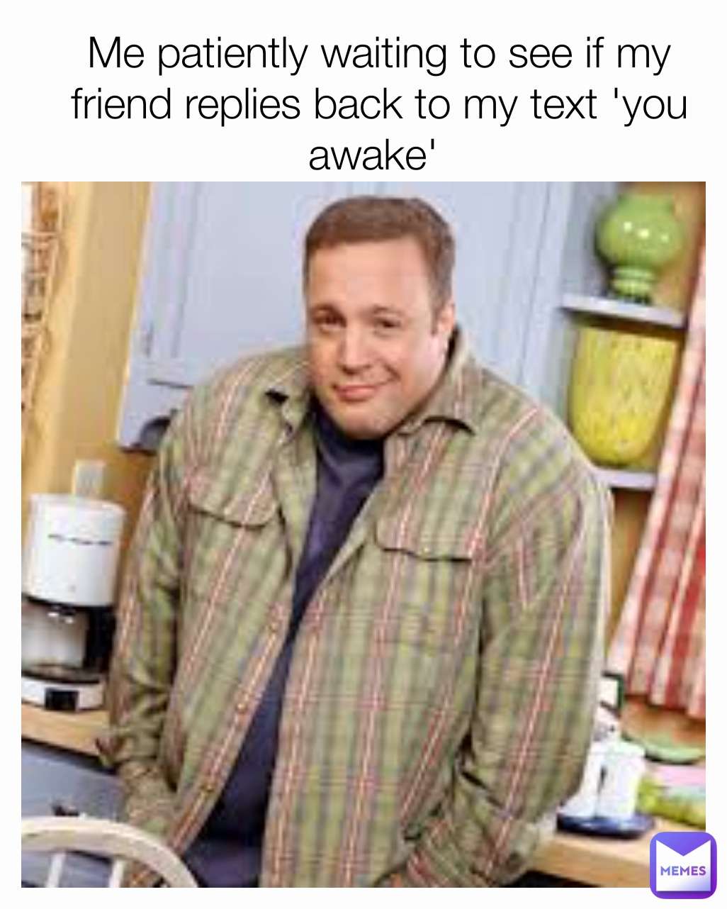 Kevin james smirking meme waiting for friend text reply