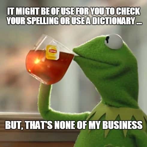Kermit sipping tea meme ignores spelling errors Kermit sipping tea meme ignores spelling errors