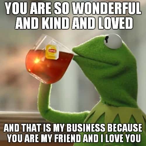 Kermit sipping tea meme giving love to you Kermit sipping tea meme giving love to you