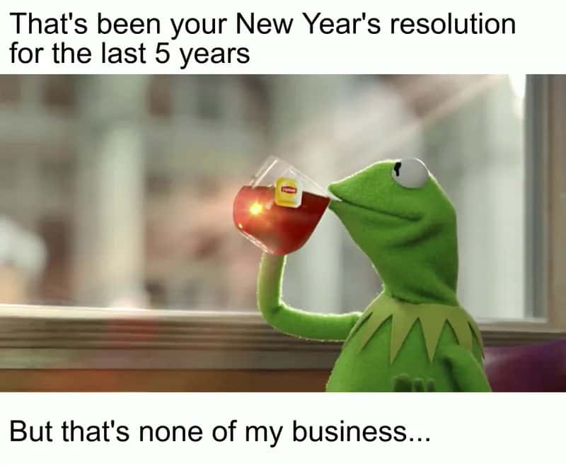 Kermit sipping tea meme unbothered by your 5-year new year resolution Kermit sipping tea meme unbothered by your 5-year new year resolution