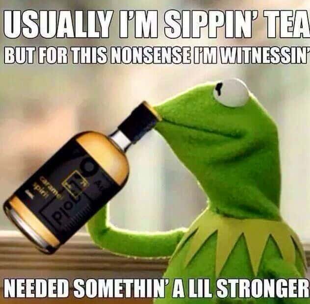 Kermit sipping tea meme drinks stronger stuff for nonsense