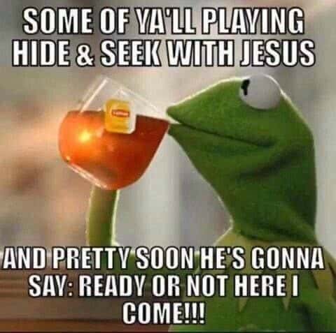 Kermit sipping tea meme calling out people playing hide and seek with Jesus Kermit sipping tea meme calling out people playing hide and seek with Jesus