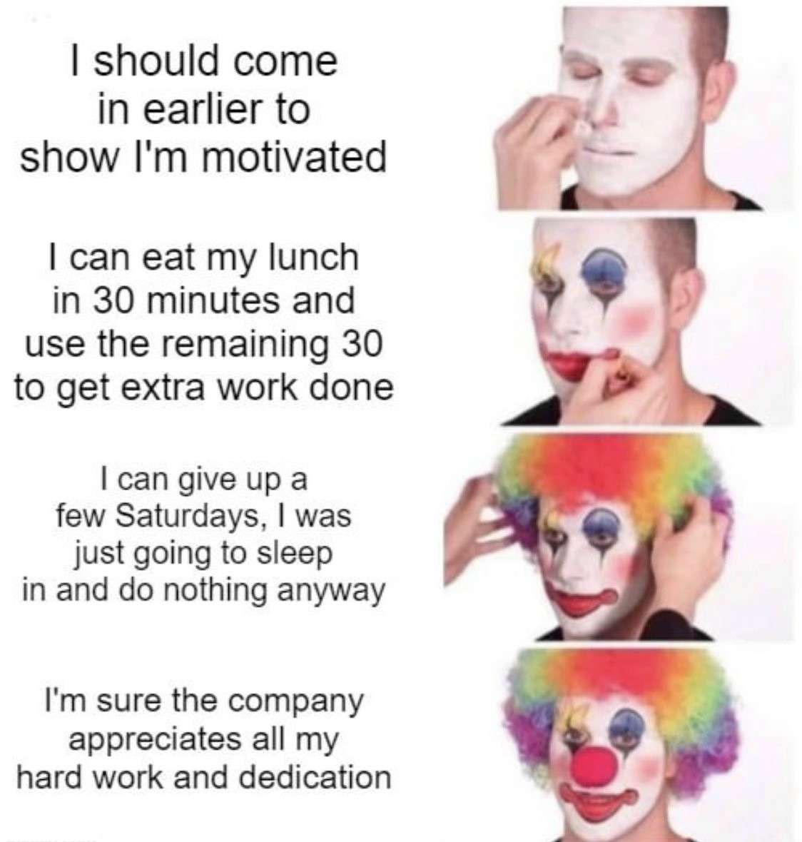Putting on clown makeup meme overworking for company praise