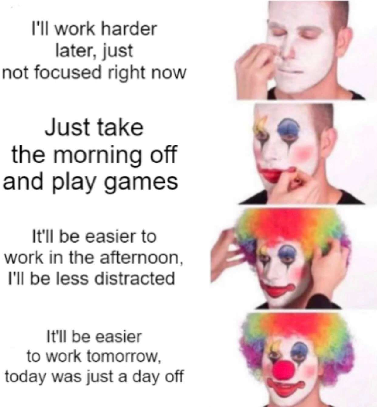 Putting on clown makeup meme keep delaying work all day