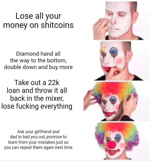 Putting on clown makeup meme losing all money on shitcoins