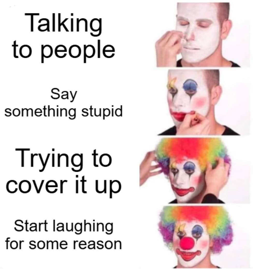 Putting on clown makeup meme say stupid things then laugh awkwardly