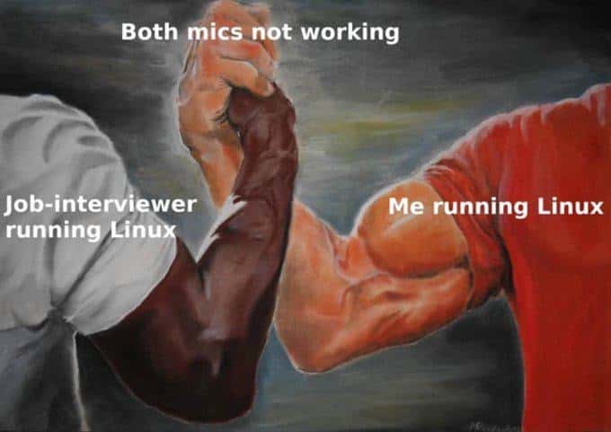 Epic handshake meme job interviewer and me running linux mics not working