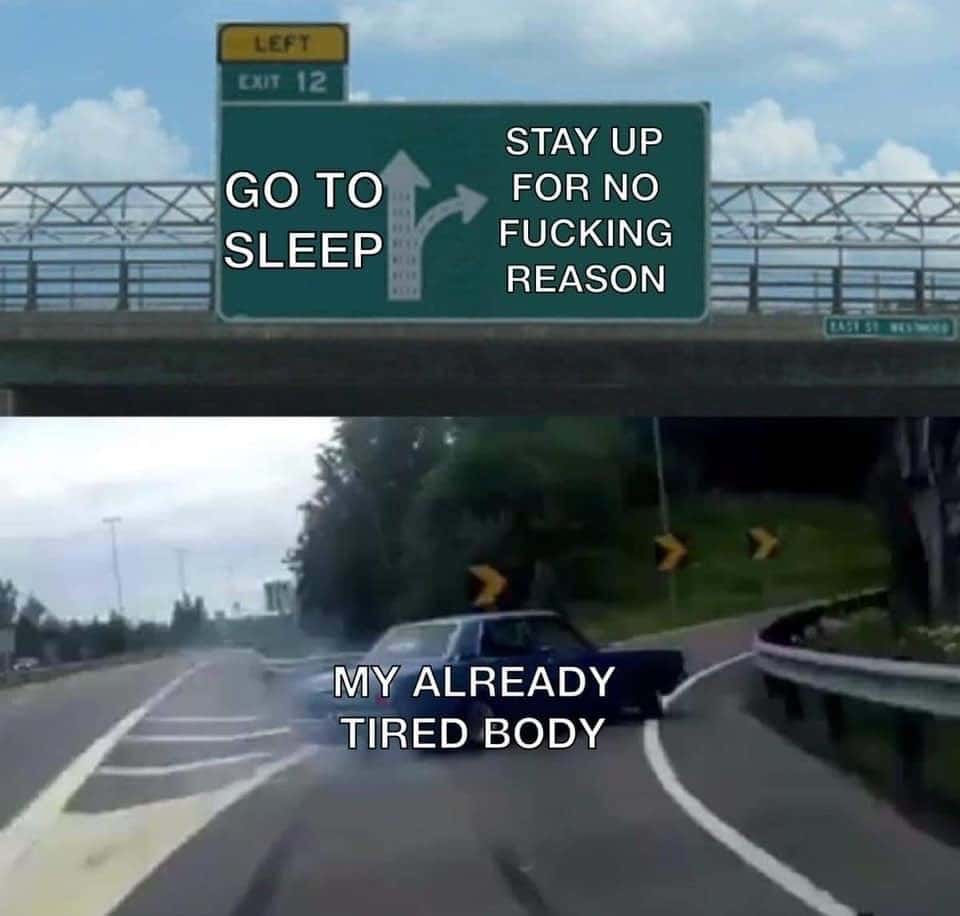 Car swerve meme staying up for no reason tired body