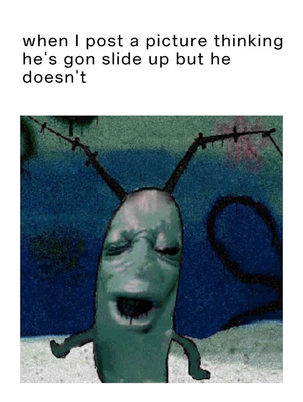 Plankton moaning meme no slide up after posting picture