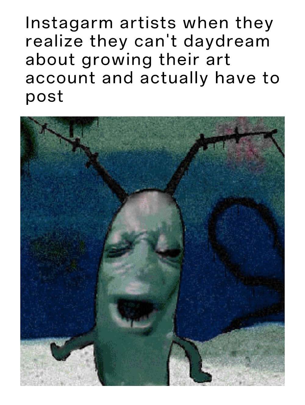 Plankton moaning meme artists hate to post art