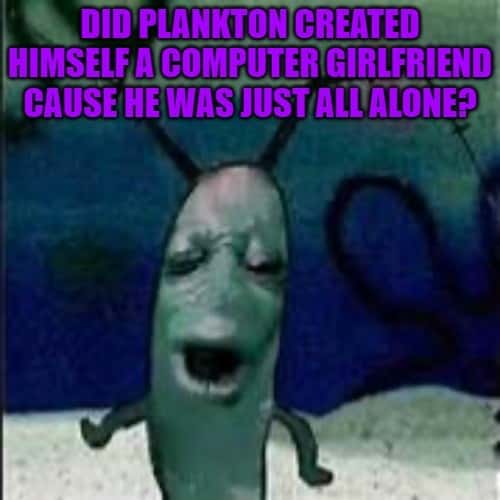 Plankton moaning meme sad and alone