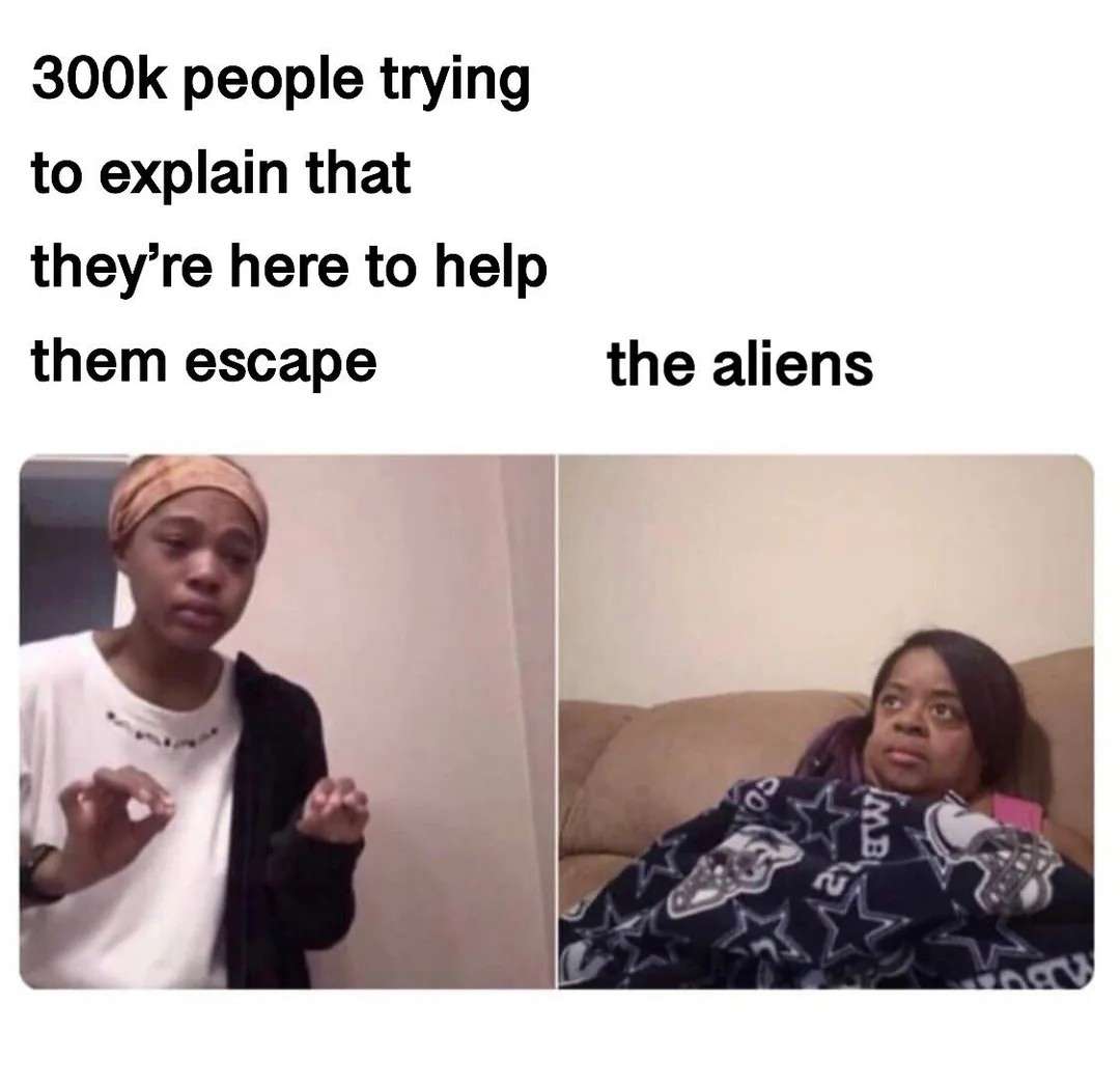 Me explaining to my mom ignoring alien rescue attempts meme Me explaining to my mom ignoring alien rescue attempts meme