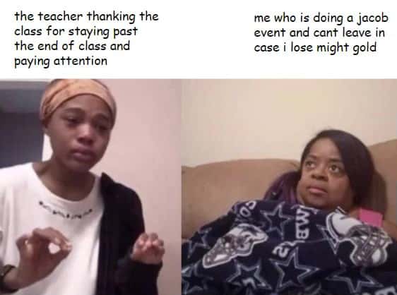 Me explaining to my mom meme refusing to leave class early to avoid losing event gold when teacher thanks the class Me explaining to my mom meme refusing to leave class early to avoid losing event gold when teacher thanks the class