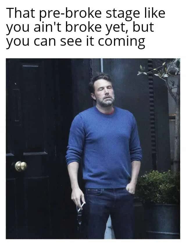 Ben Affleck smoking meme facing pre-broke stage Ben Affleck smoking meme facing pre-broke stage