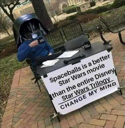 Change my mind meme says spaceballs beats disney star wars trilogy