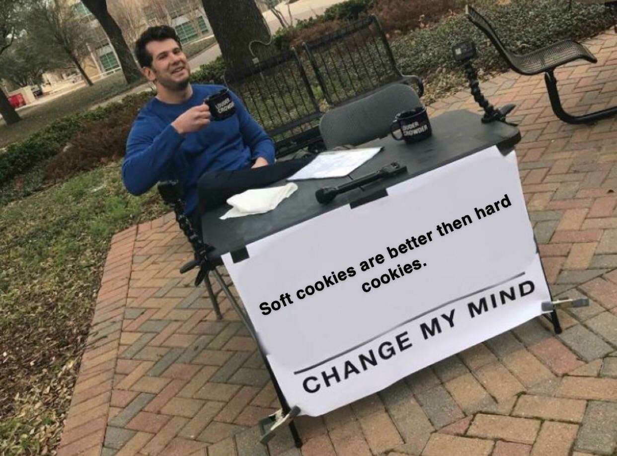 Change my mind meme argues soft cookies are better than hard cookies