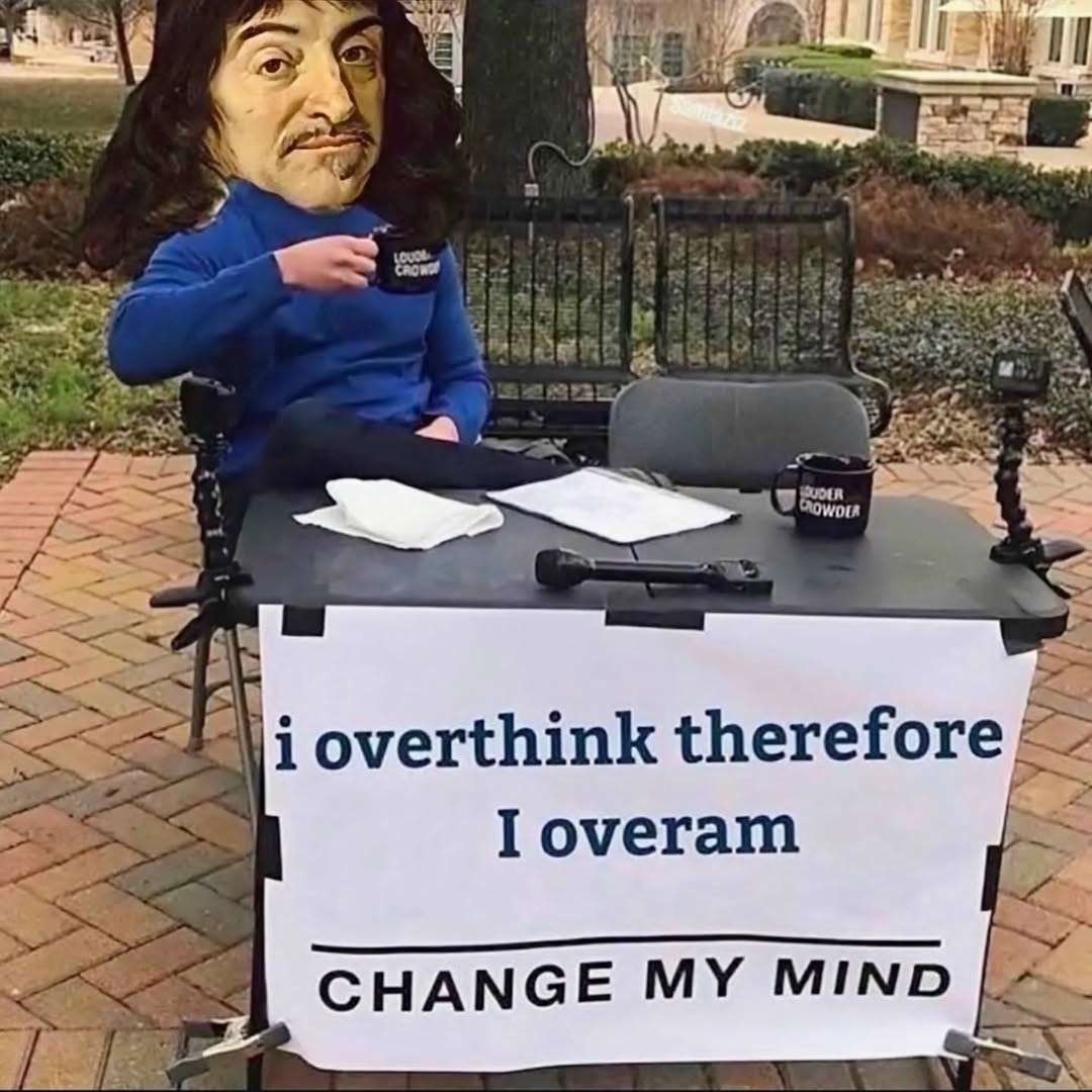 Change my mind meme i overthink therefore i overam
