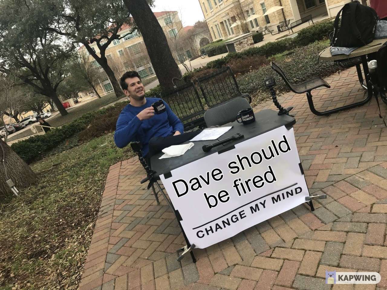 Change my mind meme dave should be fired