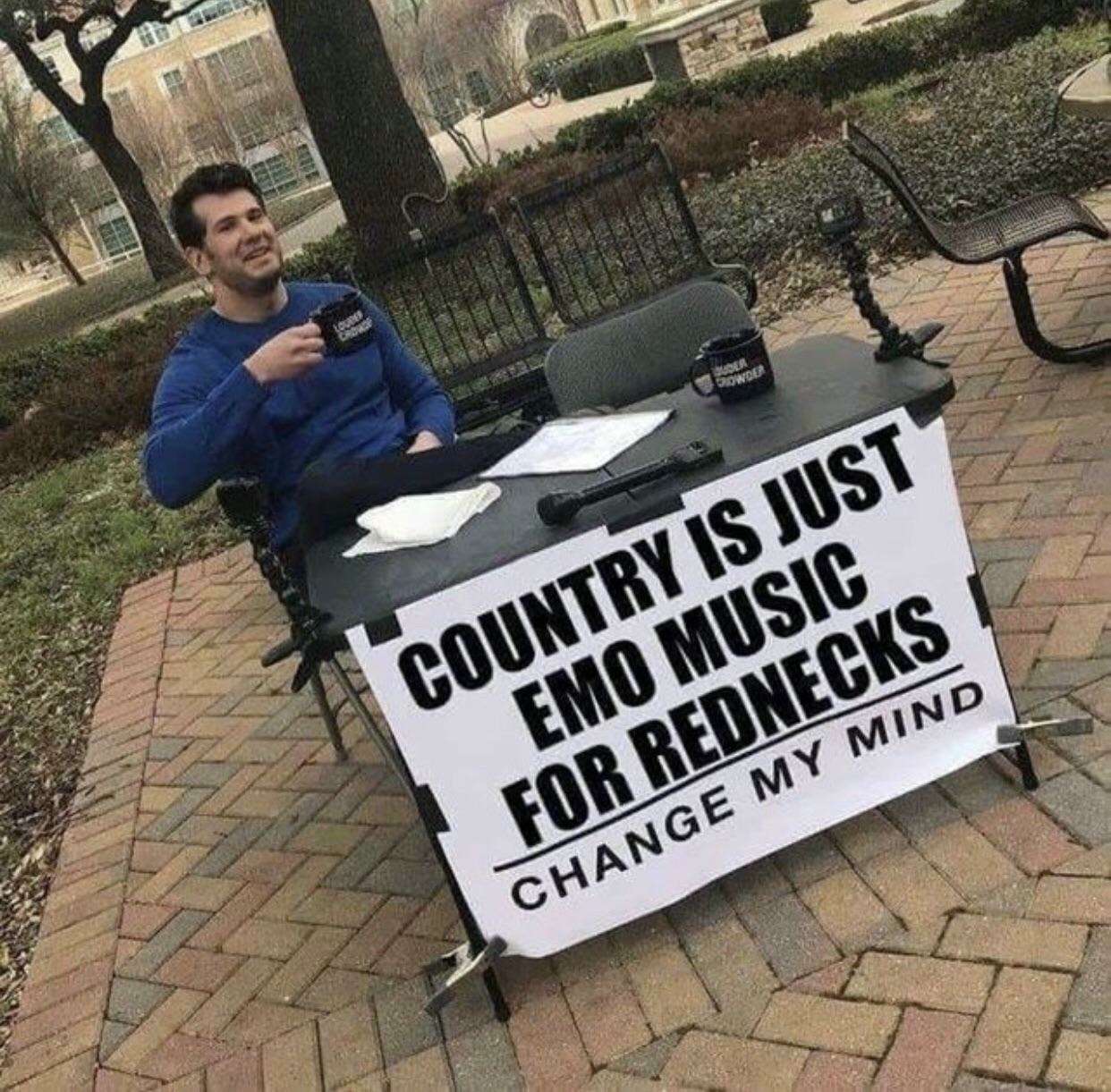 Change my mind meme says country is emo for rednecks