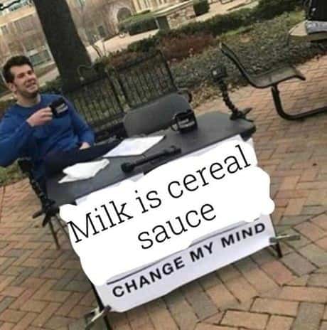 Change my mind meme says milk is cereal sauce