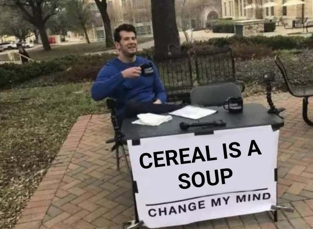 Change my mind meme says cereal is soup