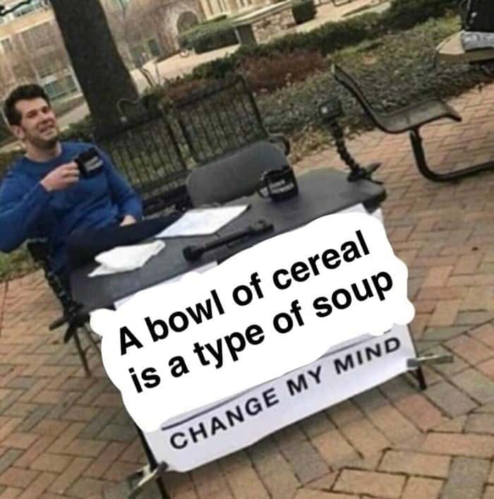 Change my mind meme claims cereal is a type of soup