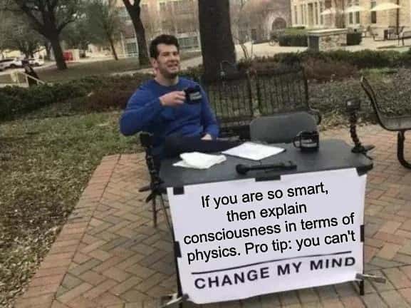 Change my mind meme dares you explain consciousness in physics