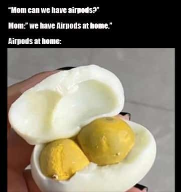 We have Airpods at home meme mom serves boiled egg earbuds