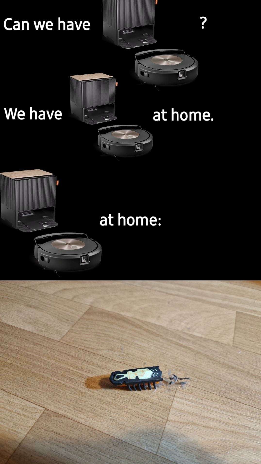 We have x at home meme robot vacuum is a bug on floor