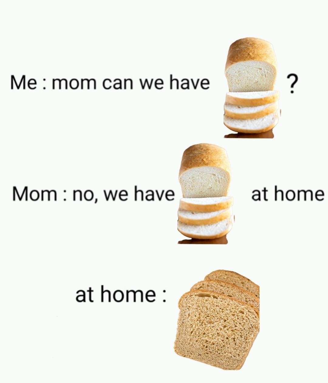We have bread at home meme asking mom for fancy bread