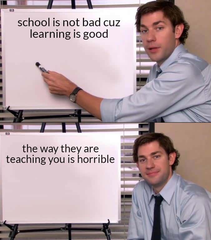 Jim halpert explains meme stating school is not bad but the way they teach you is horrible