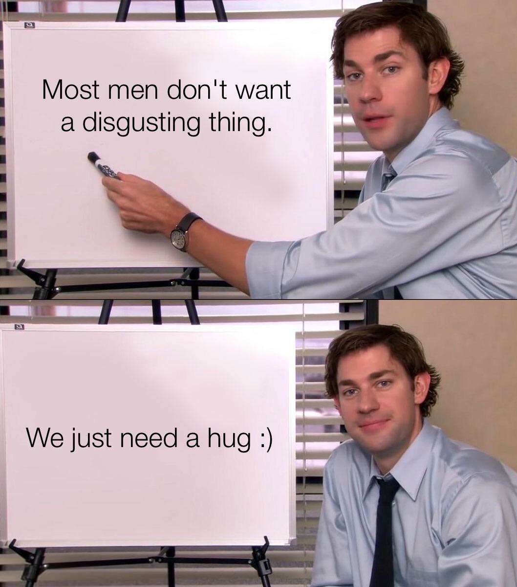 Jim halpert explains meme stating most men don't want disgusting things they just need a hug