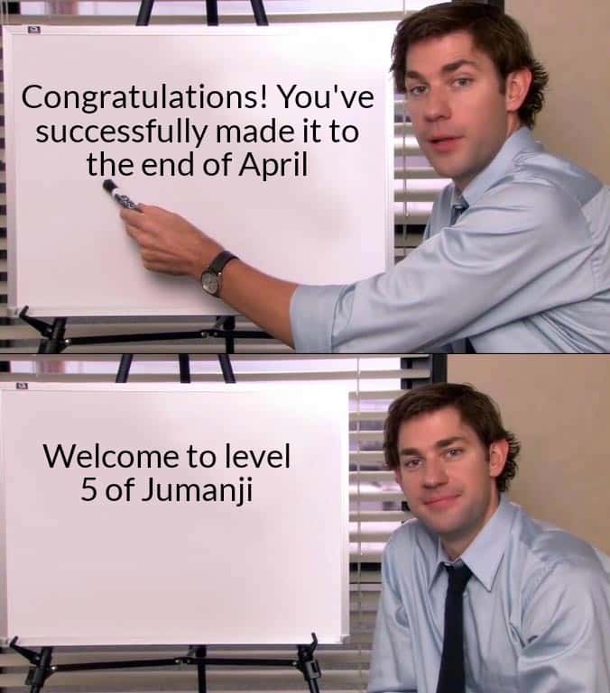 Jim halpert explains meme congratulating you for making it to end of april, welcome to jumanji level 5