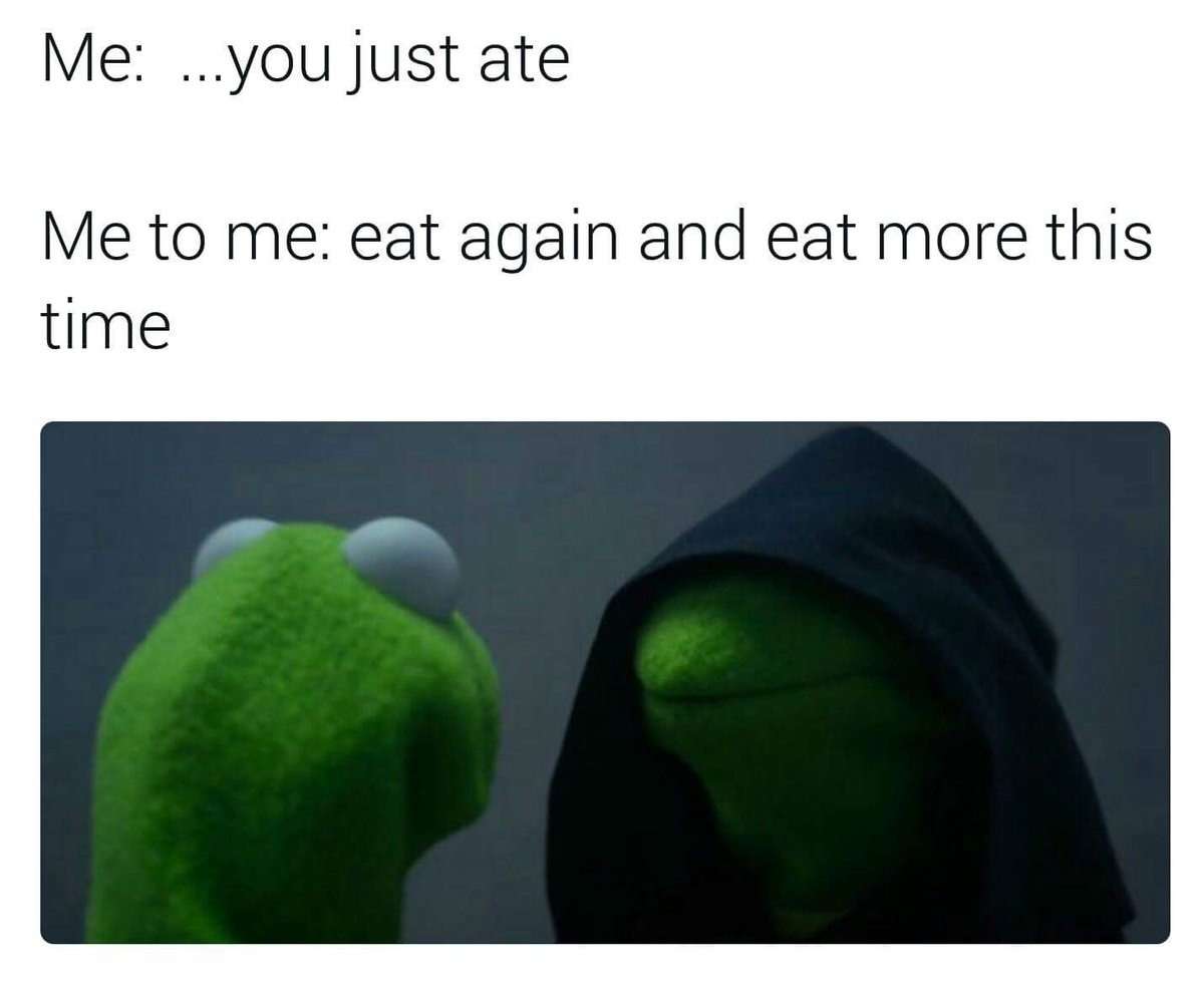 Evil kermit meme eating again after just eating