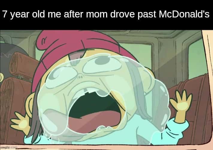 7 year old me after mom drove past McDonald's