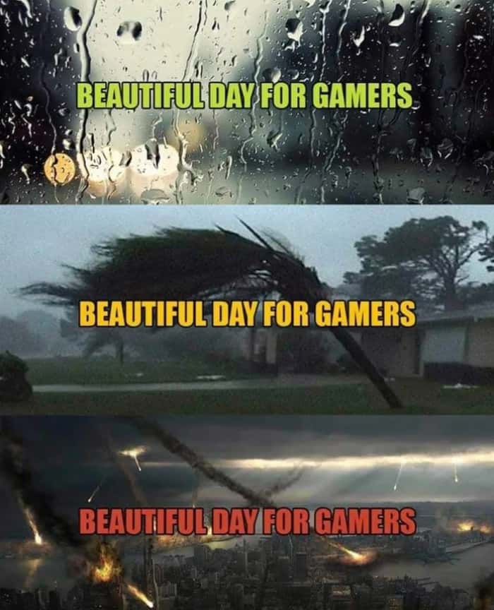 Beautiful Day For Gamers Meme Perfect For Rainy Windy Apocalyptic Days